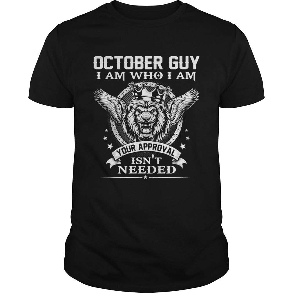 October Guy I Am Who I Am Your Approval Isnt Needed Lion King shirt