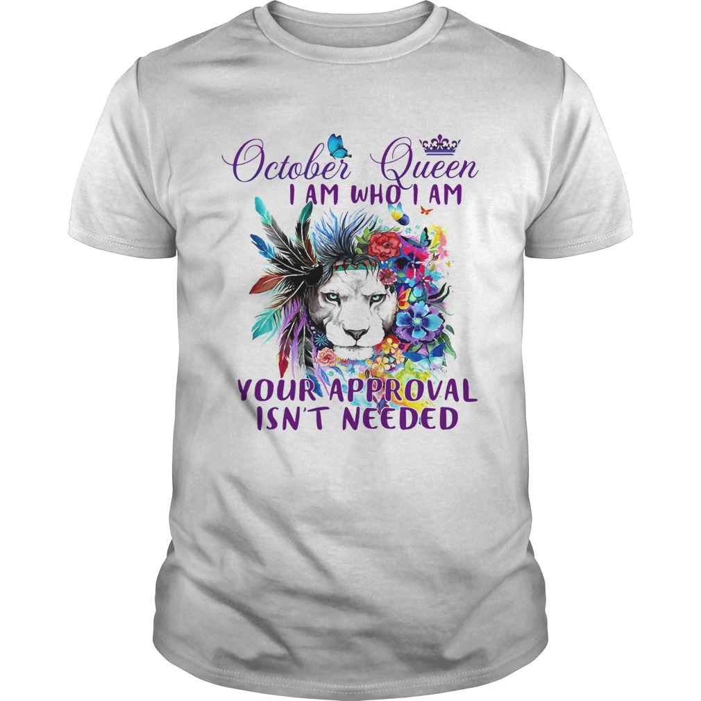 October Queen I Am Who I Am Your Approval Isnt Needed Lion Butterfly shirt