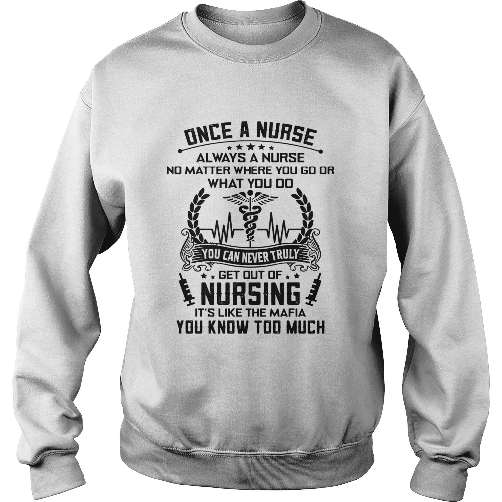 Once A Nurse Always A Nurse No Matter Where You Go Or What You Do  Sweatshirt