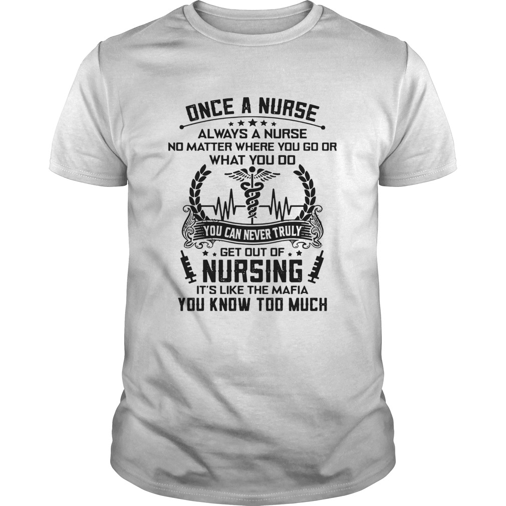 Once A Nurse Always A Nurse No Matter Where You Go Or What You Do  Unisex