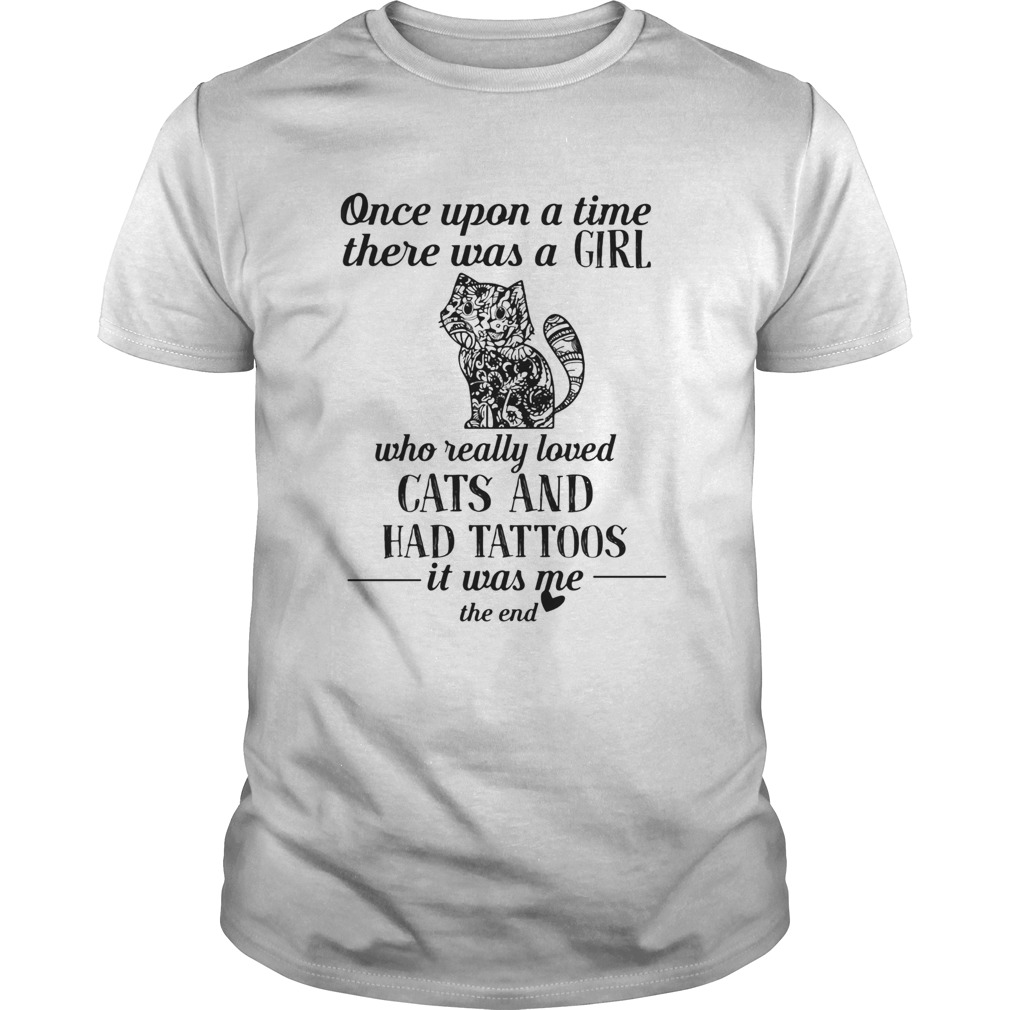 Once Upon A Time There Was A Girl Who Really Loved Cats And Had Tattoos It Was Me The End shirt