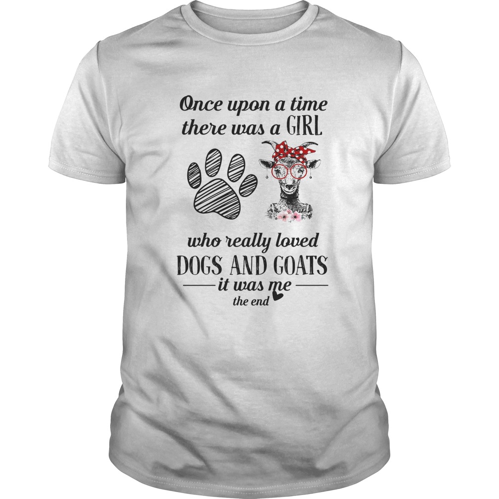 Once Upon A Time There Was A Girl Who Really Loved Dogs And Goats It Was Me The End shirt