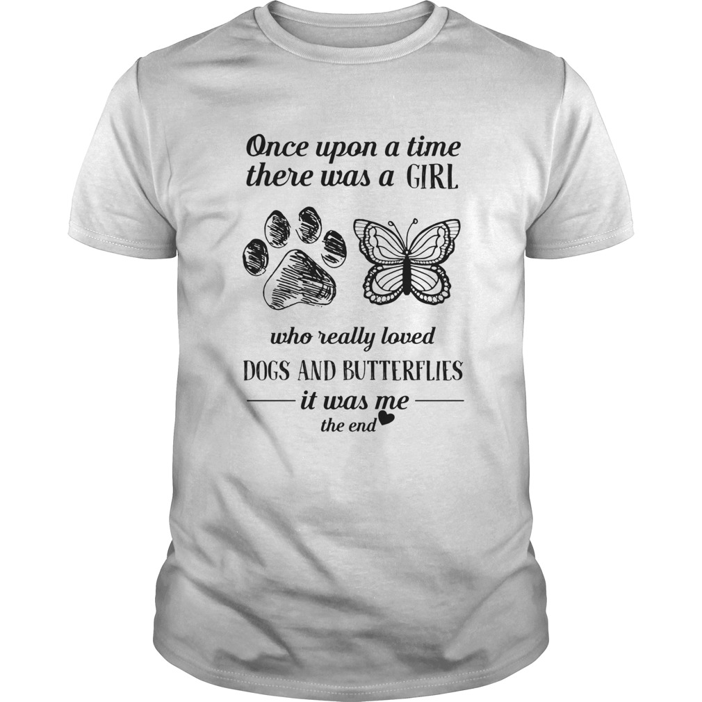 Once Upon A Time There Was A Girl Who Really Loved Dogs an Butterflies It Was Me The End shirt