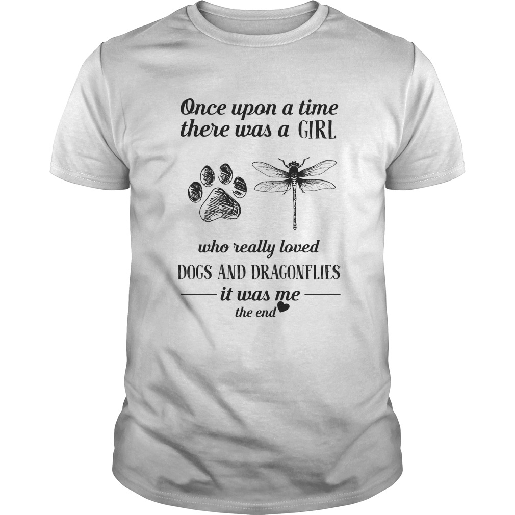 Once Upon A Time There Was A Girl Who Really Loved Dogs and Dragonflies It Was Me The End shirt