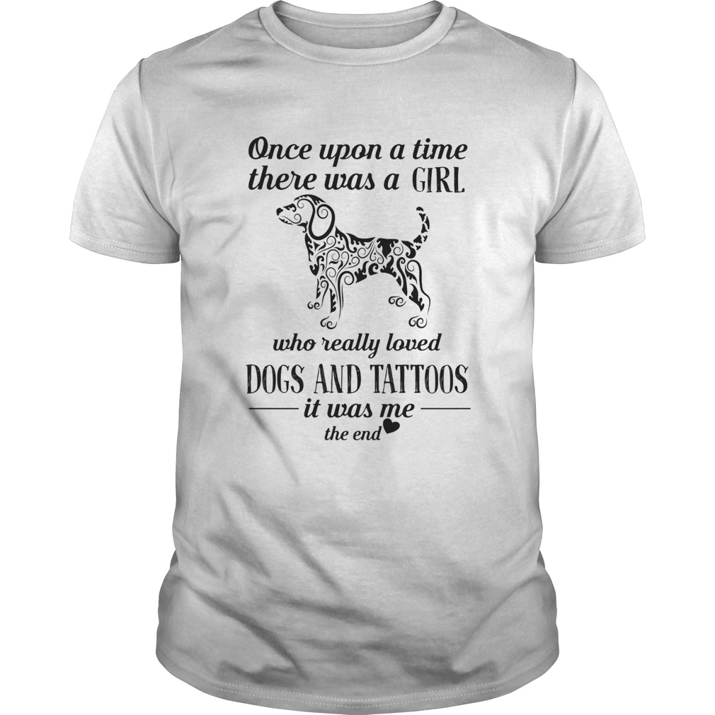 Once Upon A Time There Was A Girl Who Really Loved Dogs and Tattoos It Was Me The End shirt