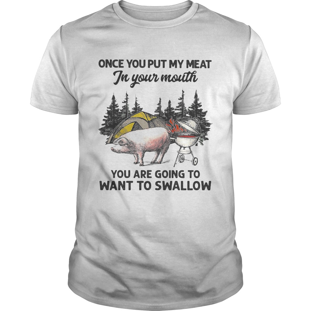 Once You Put My Meat In Your Mouth You Are Going To Want To Swallow Pig Camping shirt