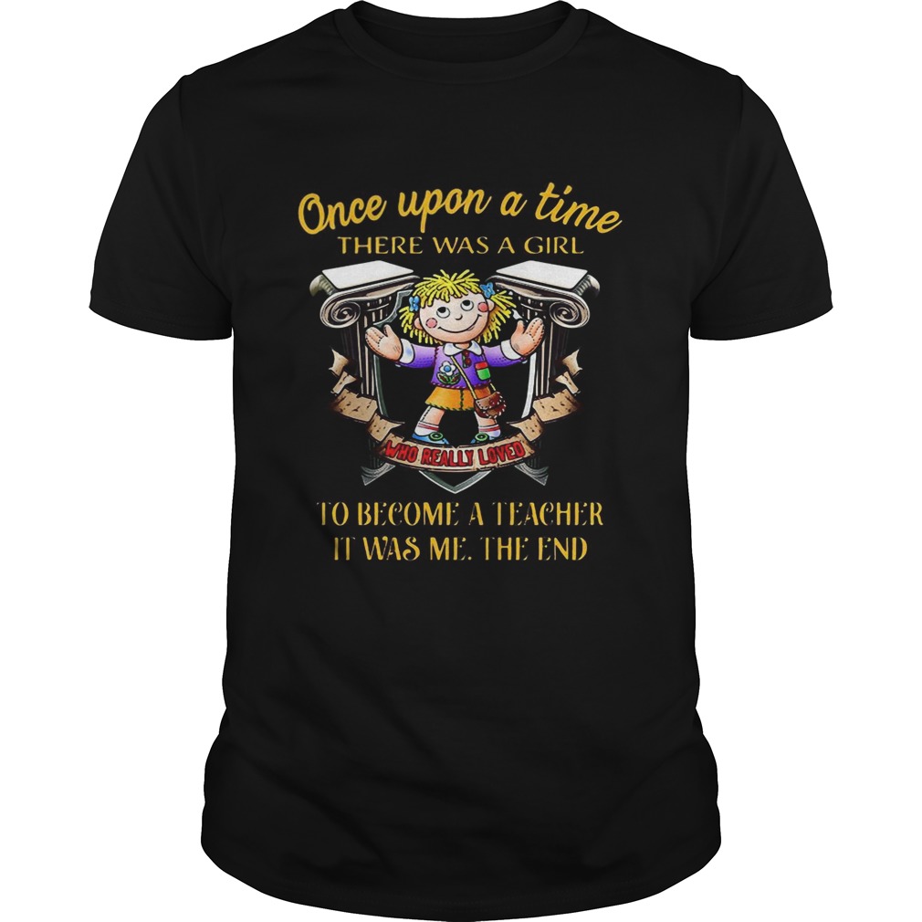 Once upon a time there was a girl who really loved to become a teacher it was me the end shirt