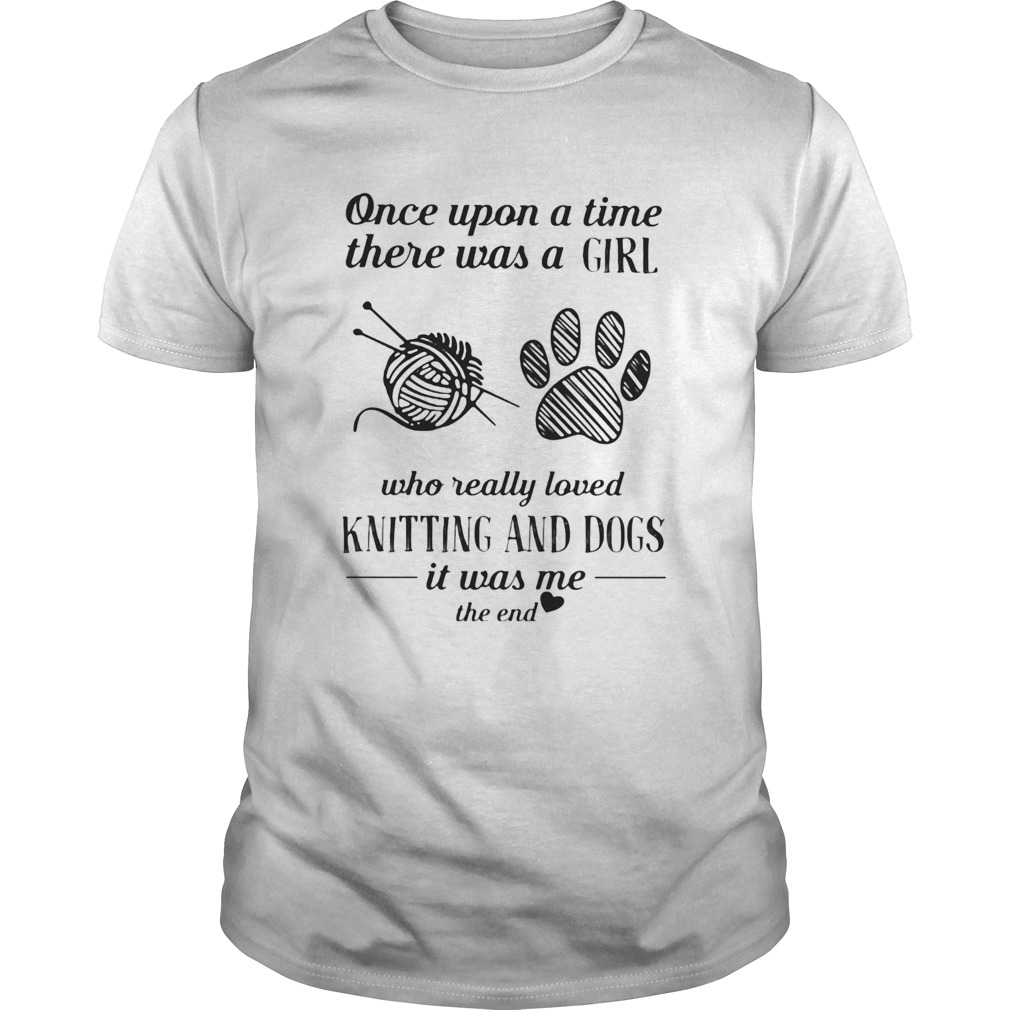 Once upon a time there was a girl who really loves knitting and dogs it was me the end heart shirt