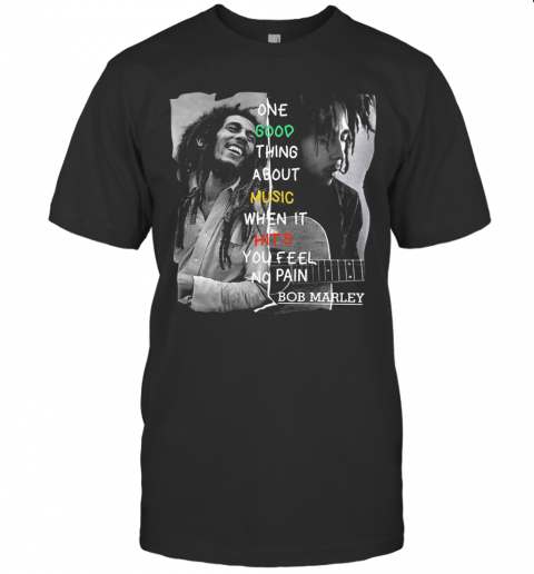 One Good Thing About Music When It Hits You Feel No Pain Bob Marley T-Shirt