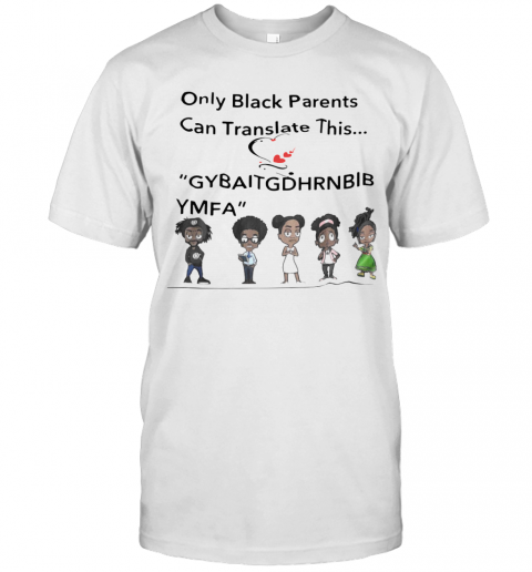 Only Black Parents Can Translate This Gybaitgdhrnbibymfa T-Shirt