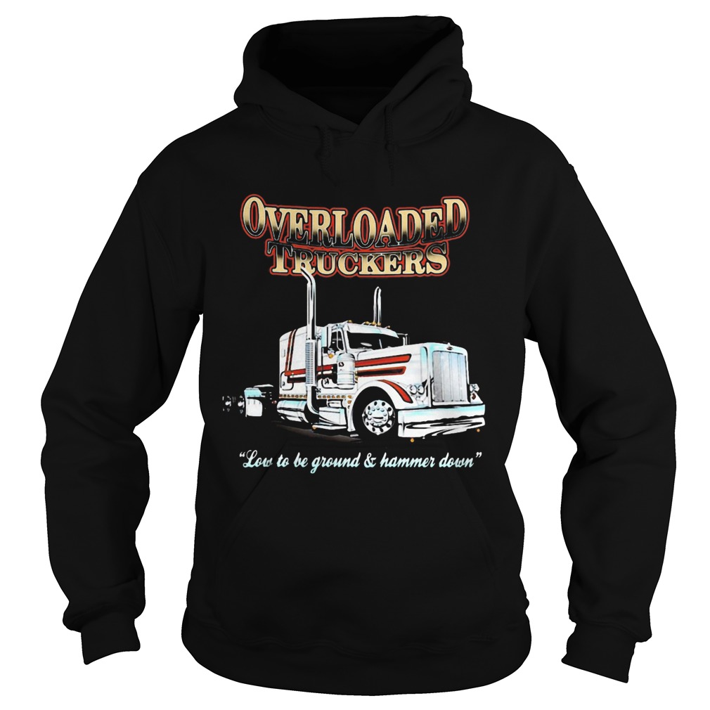 Overloaded truckers low to be ground and hammer down  Hoodie