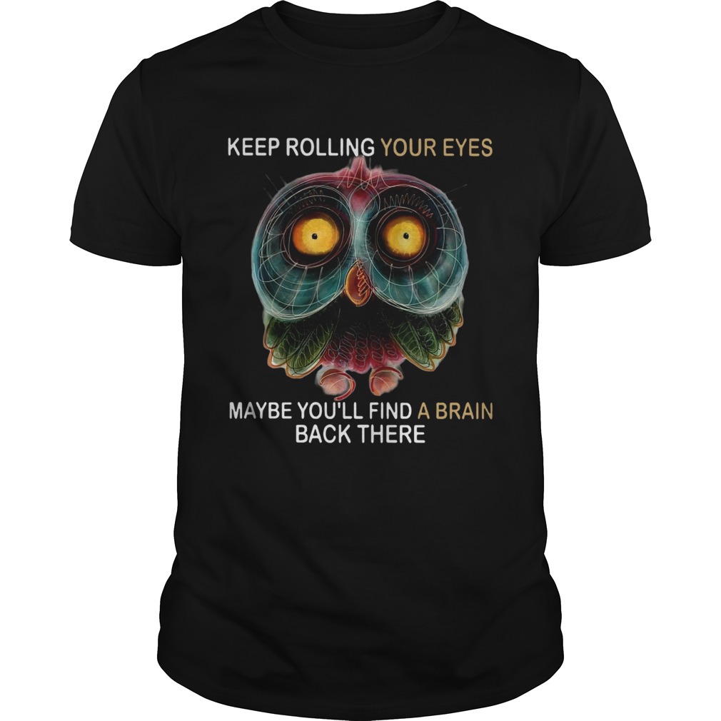 Owl Keep Rolling Your Eyes Maybe Youll Find A Brain Black There shirt