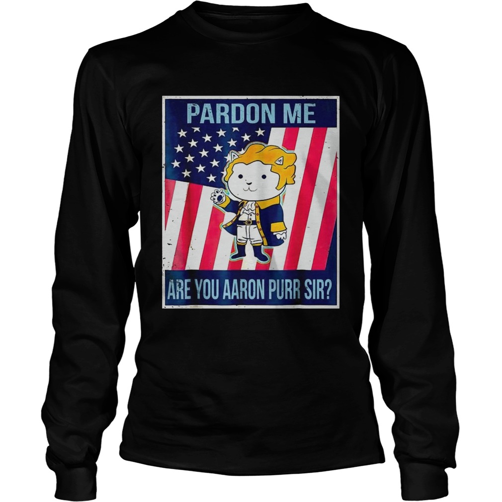 Pardon Me Are You Aaron Purr Sir American Flag  Long Sleeve