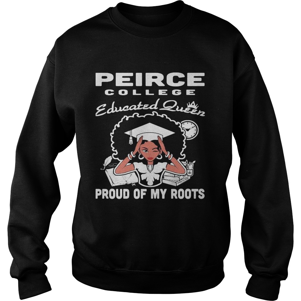 Peirce college educated queen proud of my roots  Sweatshirt