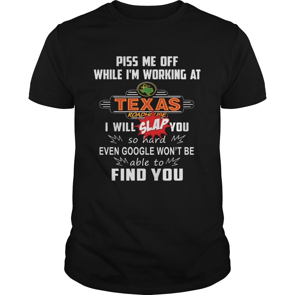 Piss Me Off While Im Working At Texas I Will Slap You So Hard shirt