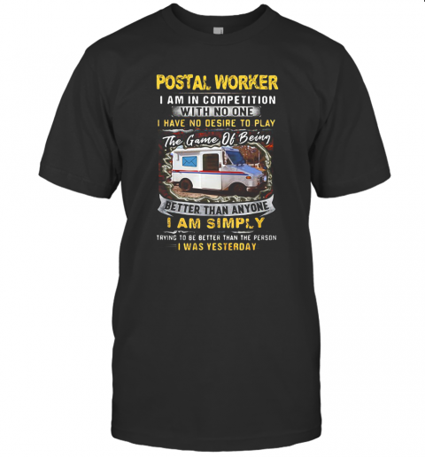 Postal Worker I Am In Competition With No One Better Than Anyone I Am Simply I Was Yesterday Car T-Shirt