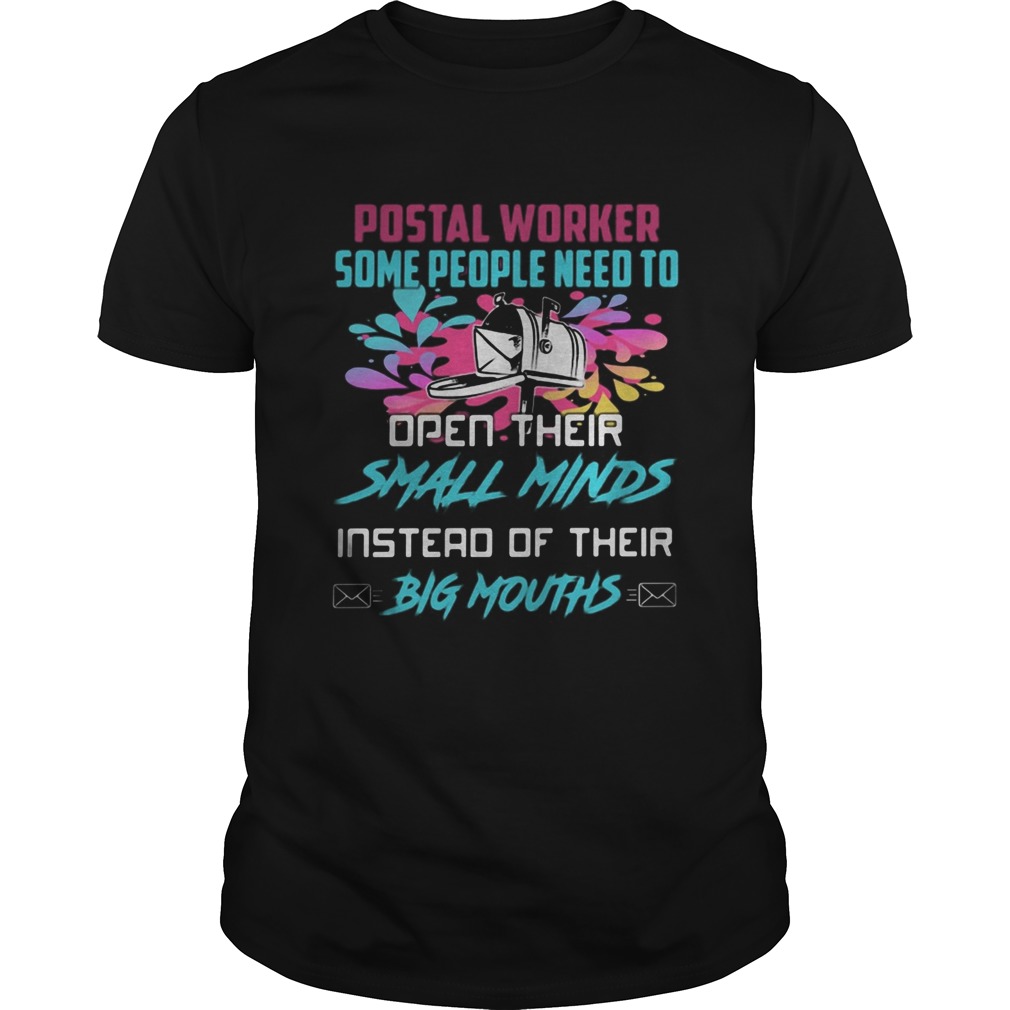 Postal worker some people need to open their small minds instead of their big mouths shirt