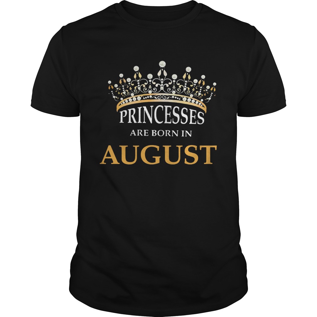 Princesses are born in august shirt