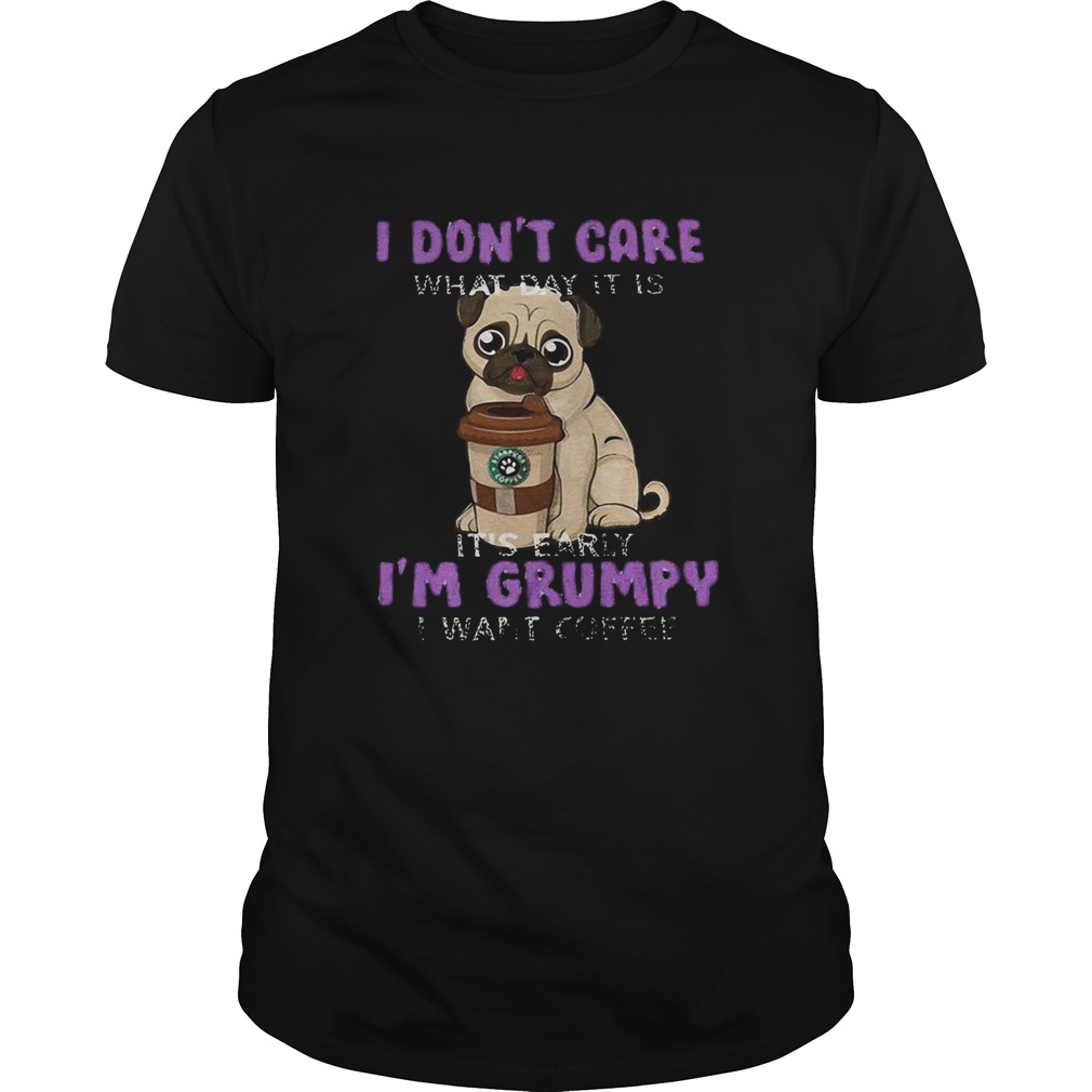 Pug i dont care what day it is its early im grumpy i want starbucks coffee shirt