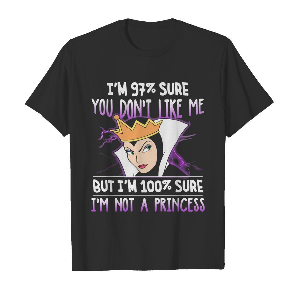 Queen i’m 97% sure you don’t like me but i’m 100% sure i’m not a princess shirt