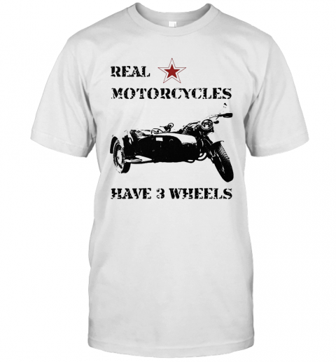 Real Motorcycles Have 3 Wheels T-Shirt