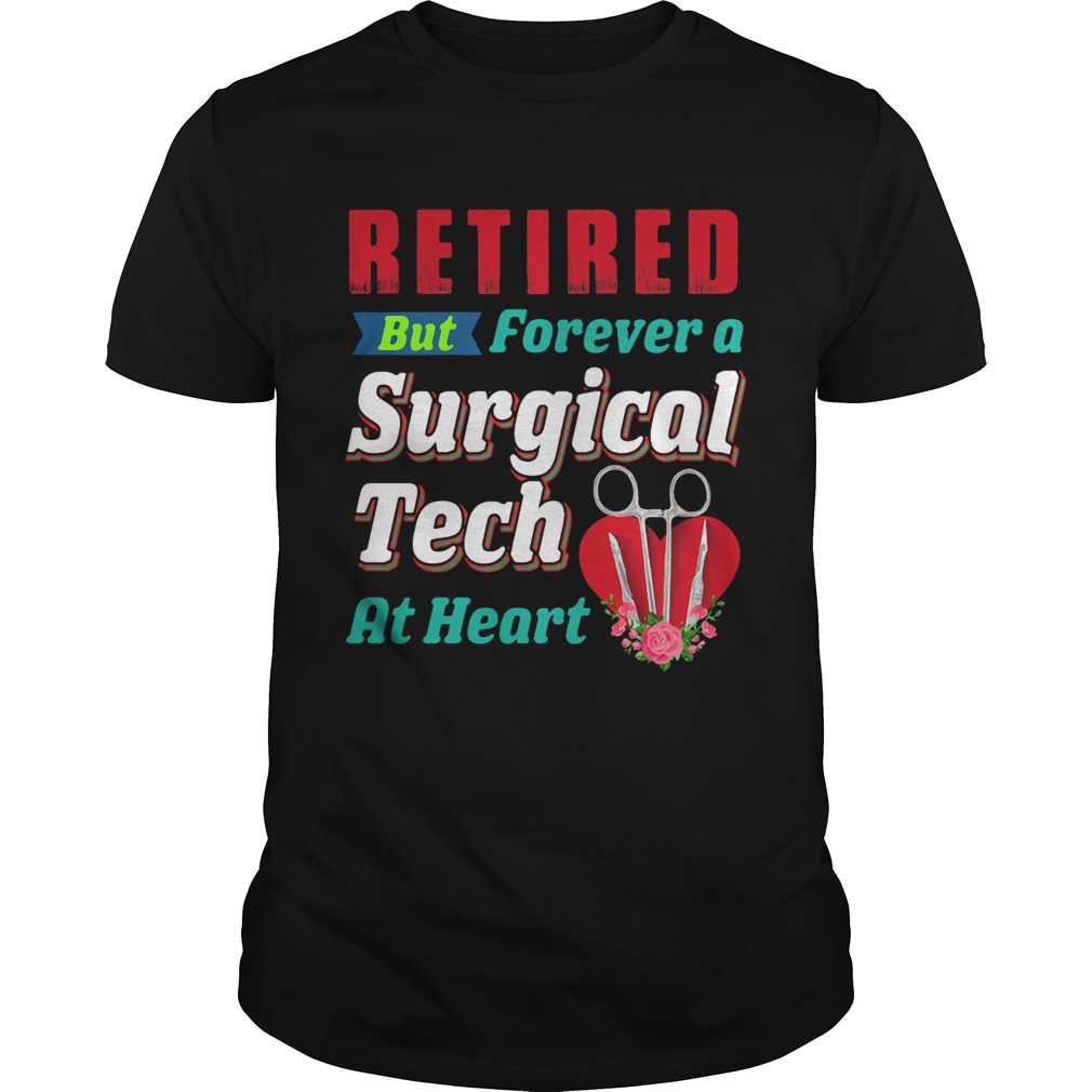 Retired But Forever A Surgical Tech At Hear shirt