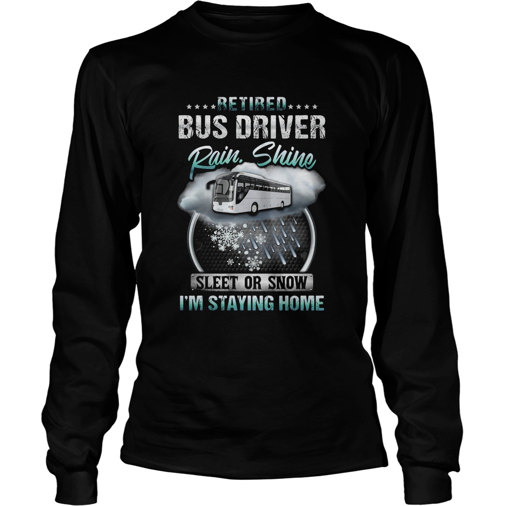 Retired bus driver rain Shine sleet or snow Im staying home  Long Sleeve