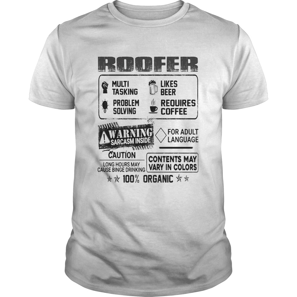 Roofer warning sarcasm inside caution contents may vary in color 100 percent organic shirt