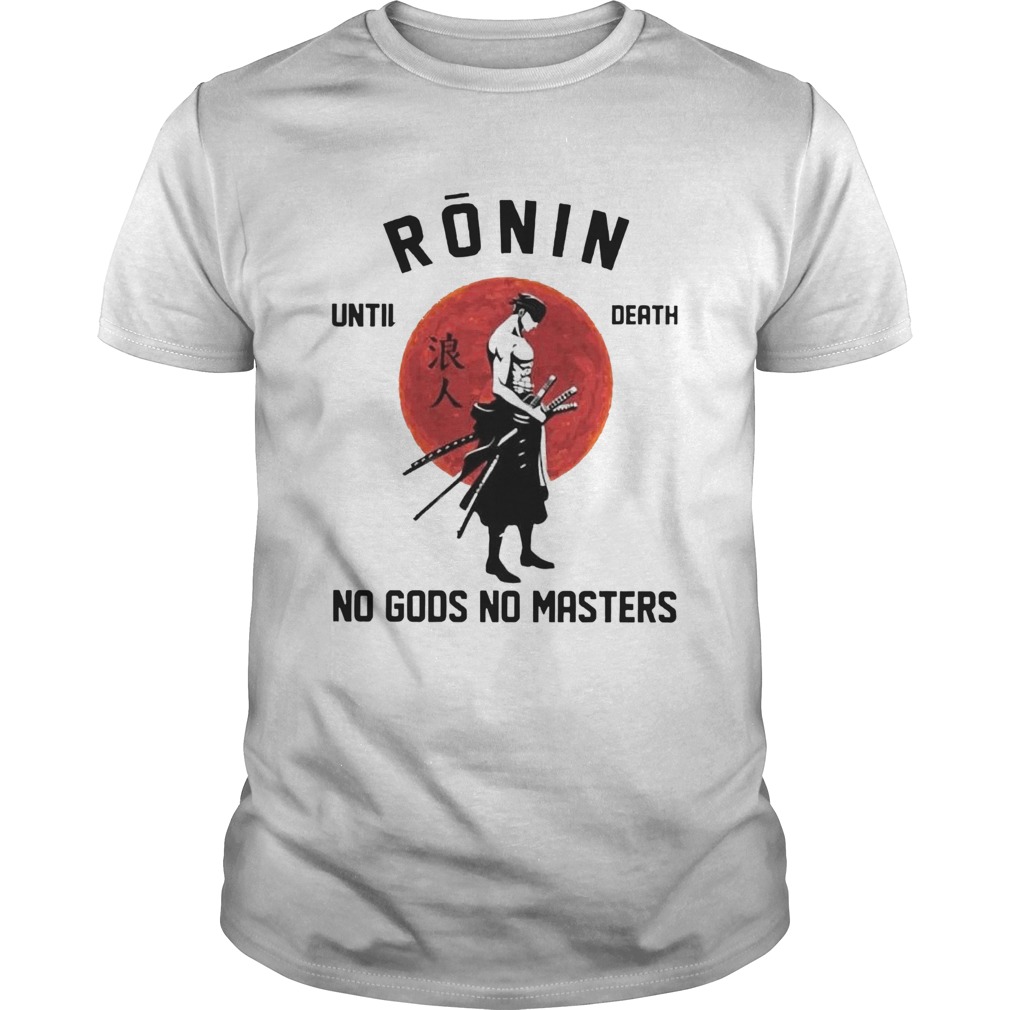 Roronoa Zoro Ronin Until Death No Gods No Masters shirt