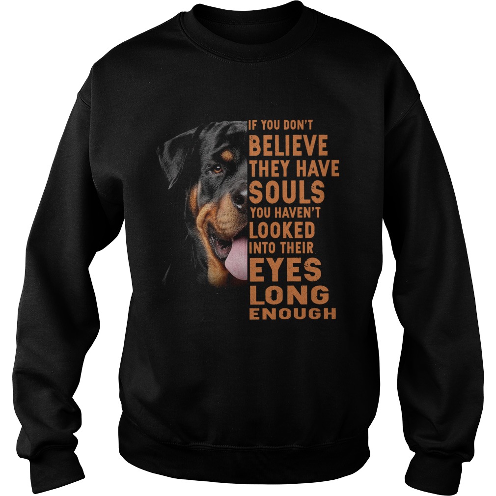 Rottweiler If You Dont Believe They Have Souls You Havent Looked  Sweatshirt