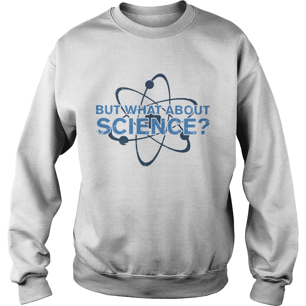 Science Made But what about science  Sweatshirt