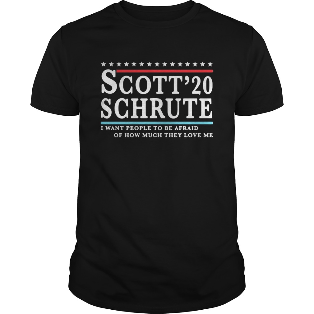 Scott 20 Schrute I want people to be afraid of how much they love me shirt