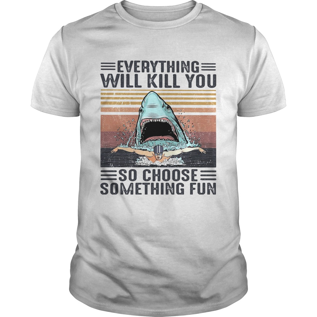 Shark Everything will kill you so choose something fun vintage retro shirt