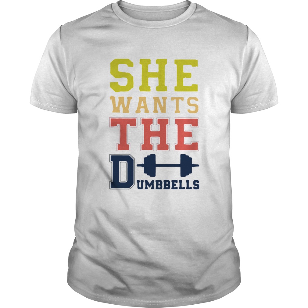 She Wants The Dumbbells shirt