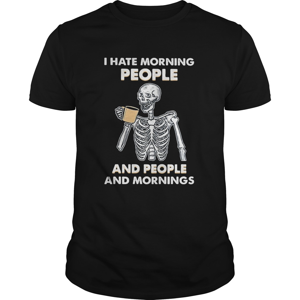 Skeleton drink I hate morning people and people and mornings shirt