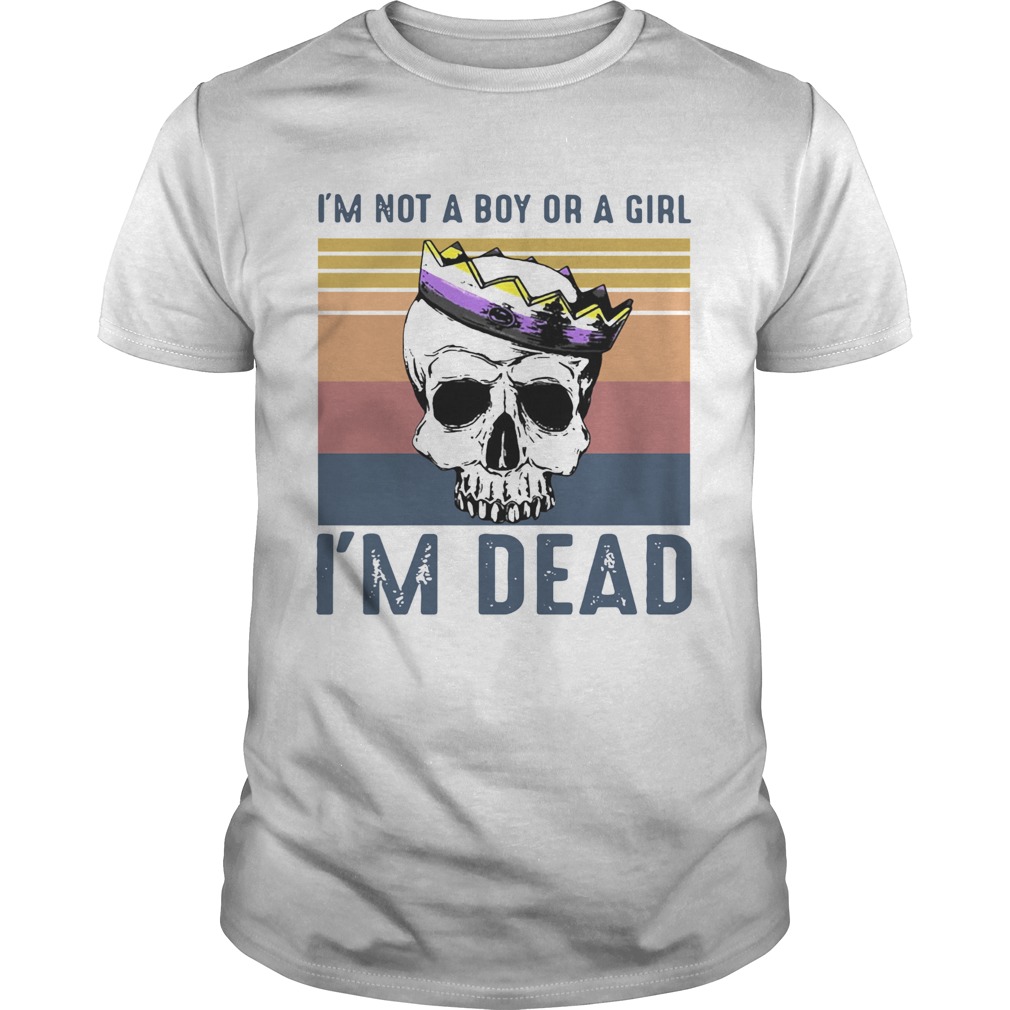 Skull Im Not A Boy Or A Girl Im Dead Vintage shirt