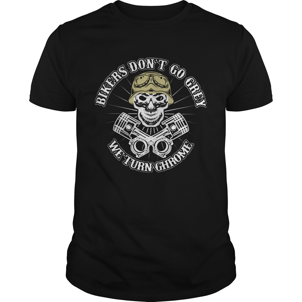 Skull bikers dont go grey we turn chrome shirt