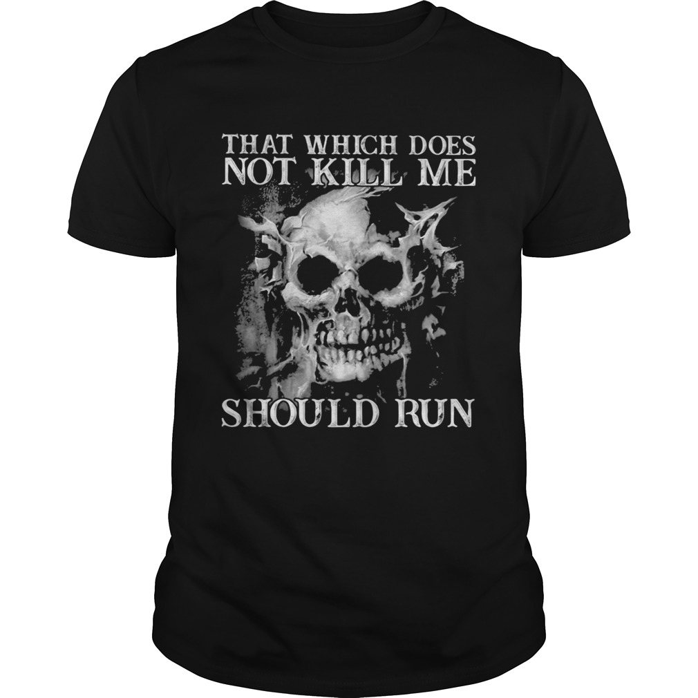 Skull that which does not kill me should run shirt