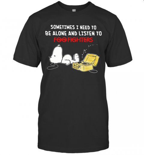 Snoopy Sometimes I Need To Be Alone And Listen To Foo Fighters T-Shirt