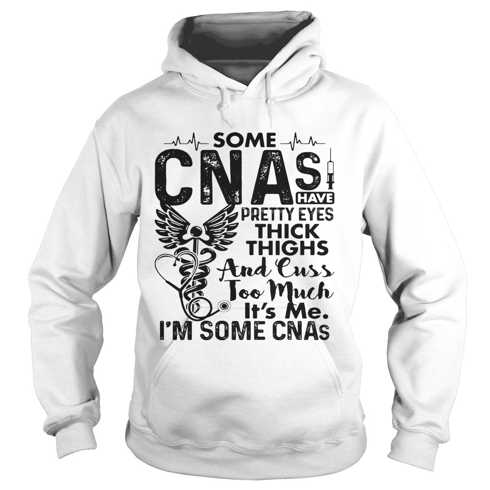 Some CNAs have pretty eyes thick thighs and cuss too much its me im some CNAs  Hoodie