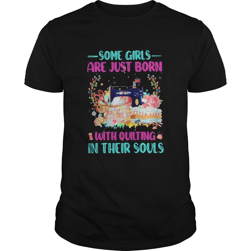 Some Girls Are Just Born With Quilting In Their Souls shirt