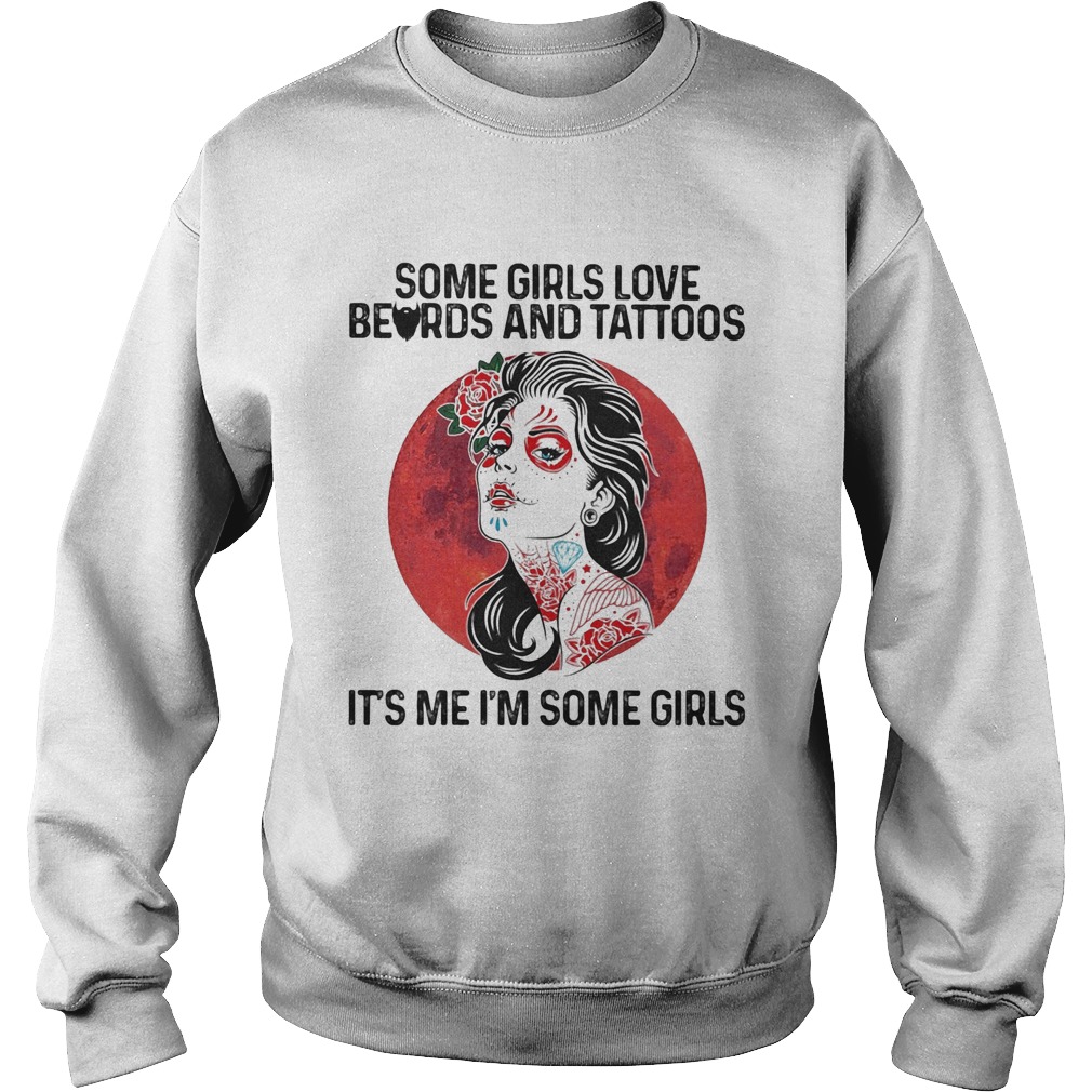 Some Girls Love Beards And Tattoos Its Me Im Some Girls  Sweatshirt