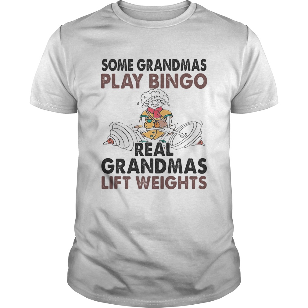 Some Grandmas Play Bingo Real Grandmas Lift Weights Weightlifting shirt