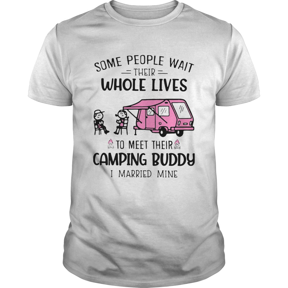 Some People Wait Their Whole Lives To Meet Their Camping Buddy I Married Mine shirt