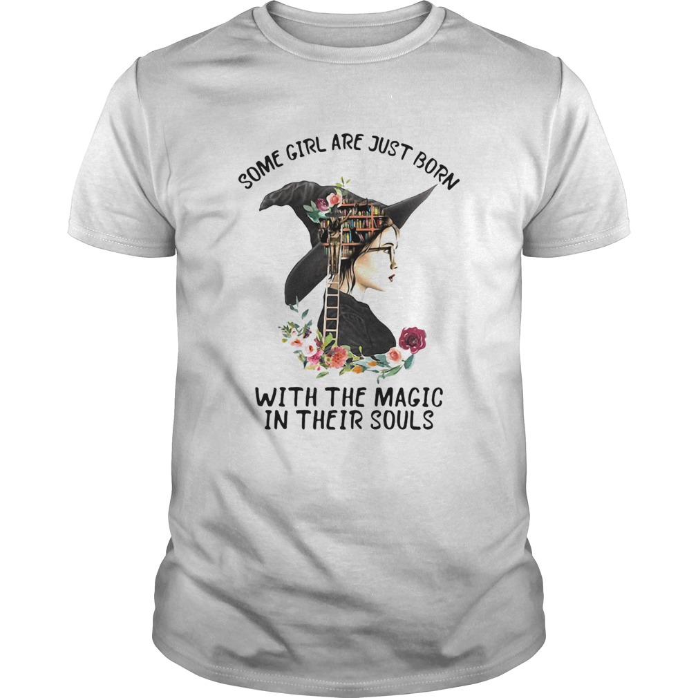 Somw Girl Are Just Born Wiht The Magice In Their Souls Witch Hat Ladder Rose Book shirt