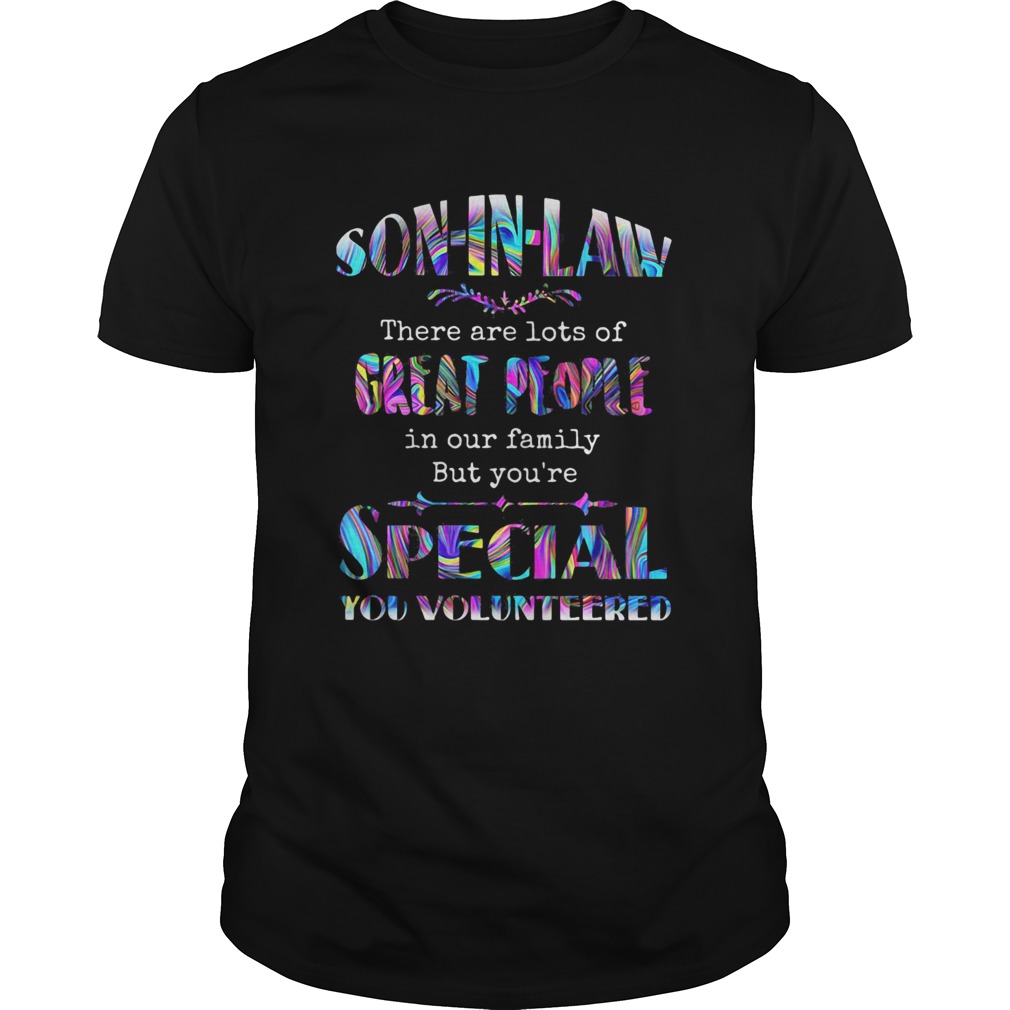 Soninlaw there are lost of great people in our family but youre special you volunteered shirt