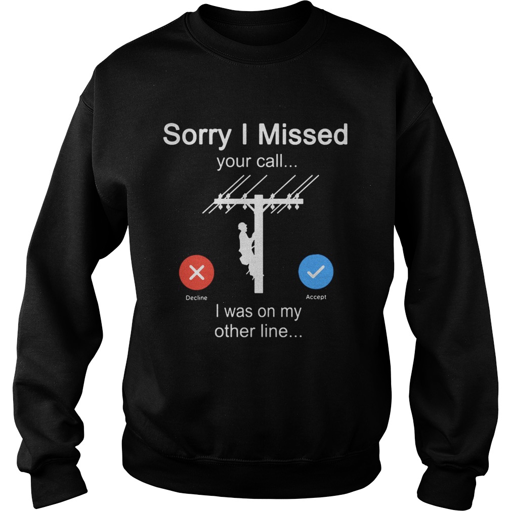 Sorry i missed your call i was on the other line electrician  Sweatshirt