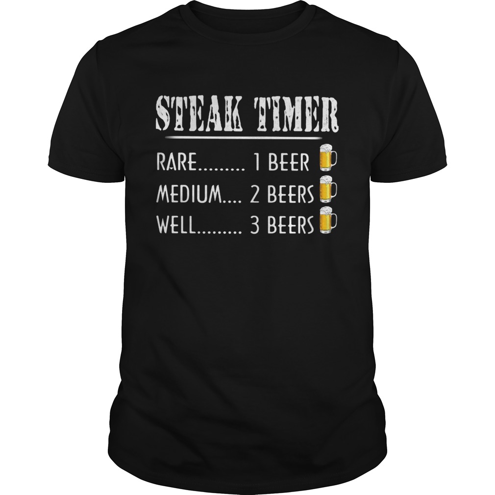 Steak time rare 1 beer medium 2 beers well 3 beers shirt