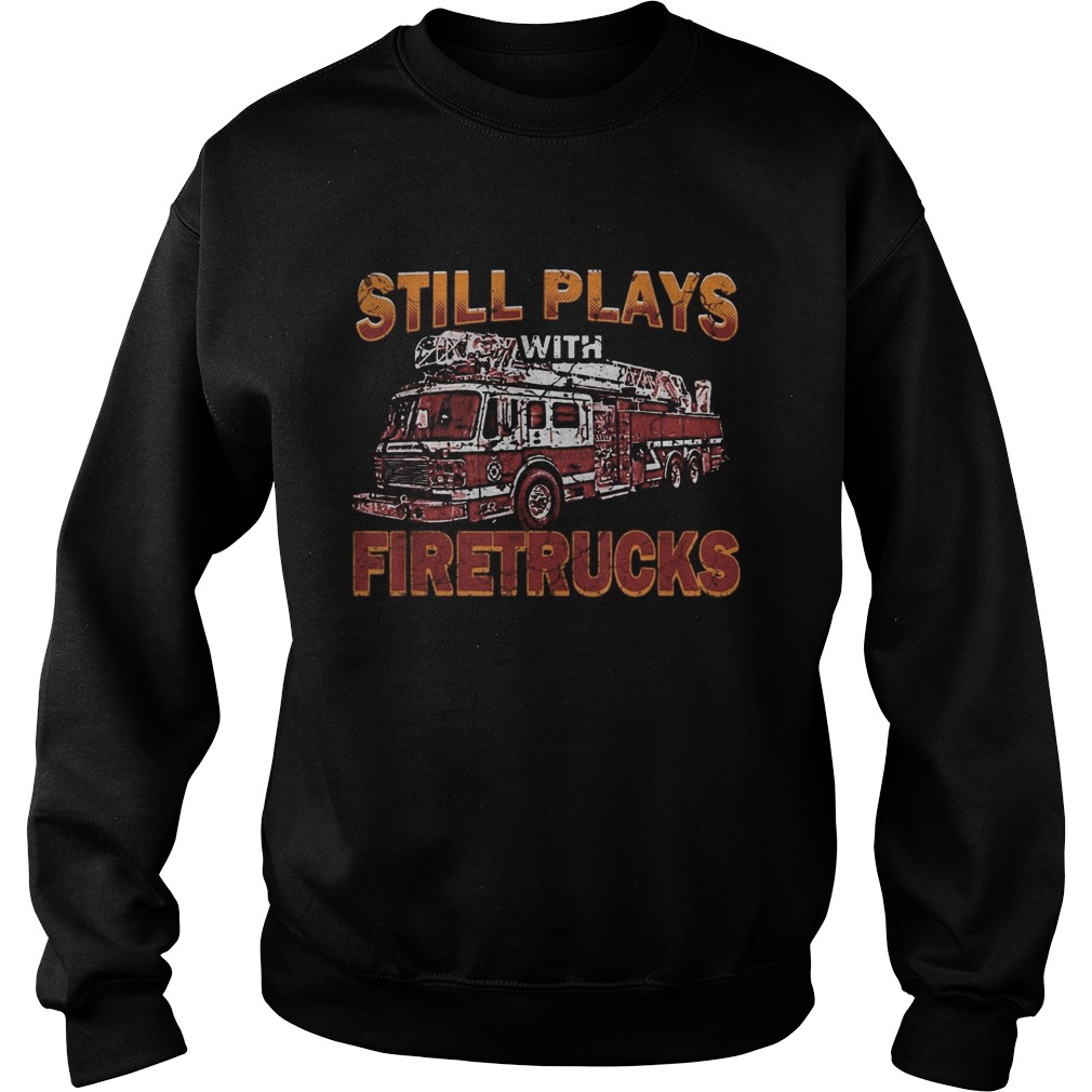 Still plays with firetrucks  Sweatshirt