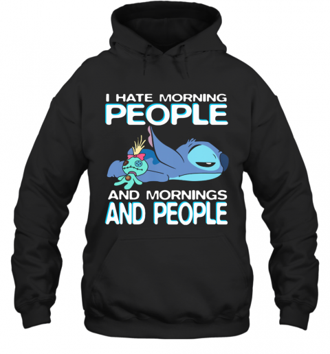 Stitch I Hate Morning People And Mornings And People T-Shirt Unisex Hoodie